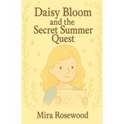 Daisy Bloom Daisy Bloom and The Secret Summer Quest: A Wholesome Chapter Book for Ages 6-9 About Making the World Brighter, Book 2, (Paperback)