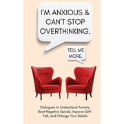 I'm Anxious and Can't Stop Overthinking. Dialogues to Understand Anxiety, Beat Negative Spirals, Improve Self-Talk, and Change Your Beliefs (Paperback)