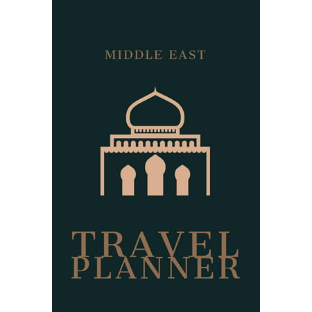 Middle East Travel Planner : Plan 4 Trips With Daily Activities, Food, Accommodation And Daily Best Memory With Plenty Of Space For Packing list, Pictures, Budget, Diary And