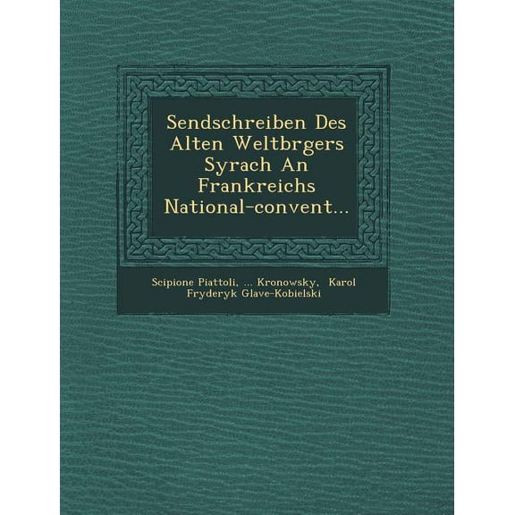 Sendschreiben Des Alten Weltb Rgers Syrach an Frankreichs National-Convent... (Paperback)