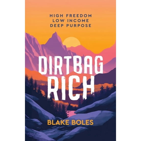 Dirtbag Rich: High Freedom, Low Income, Deep Purpose, (Paperback)
