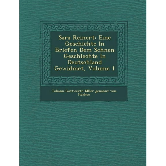 Sara Reinert: Eine Geschichte in Briefen Dem Sch Nen Geschlechte in Deutschland Gewidmet, Volume 1 (Paperback)