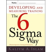 Developing and Measuring Training the Six SIGMA Way: A Business Approach to Training and Development [Paperback - Used]