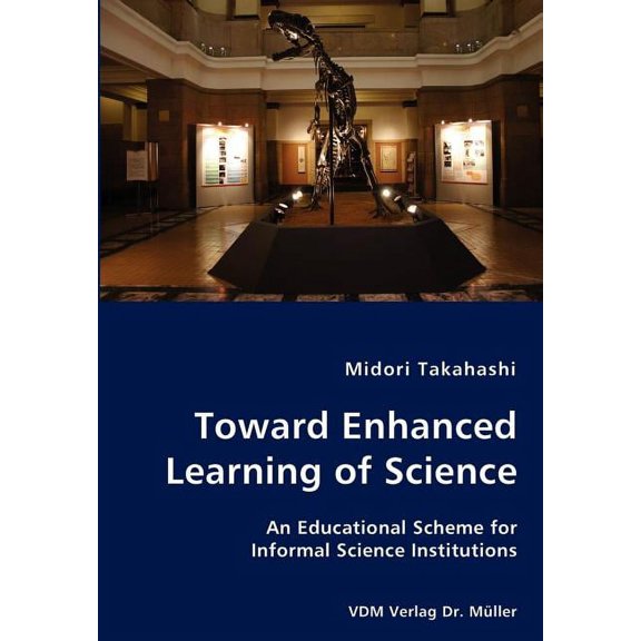 Toward Enhanced Learning of Science - An Educational Scheme for Informal Science Institutions, (Paperback)
