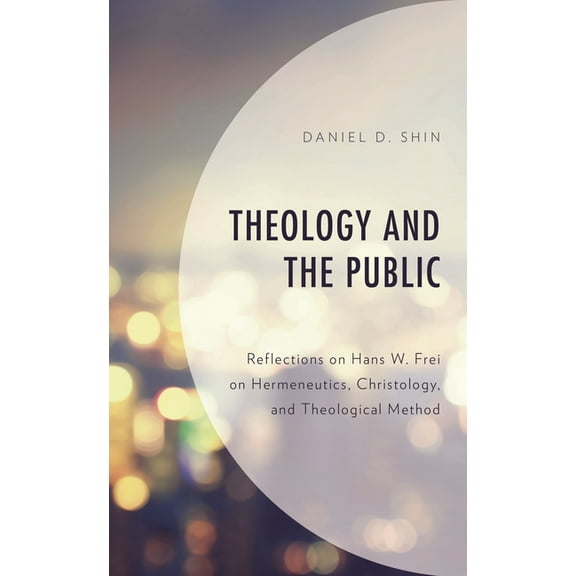 Theology and the Public: Reflections on Hans W. Frei on Hermeneutics, Christology, and Theological Method, (Hardcover)