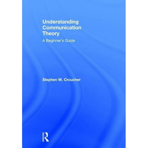 Understanding Communication Theory: A Beginner's Guide, (Hardcover)