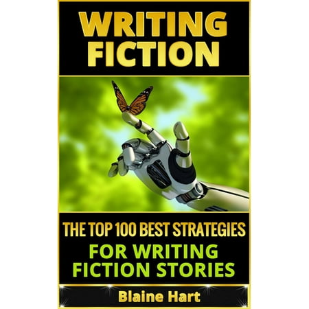 Writing Fiction: The Top 100 Best Strategies For Writing Fiction Stories -