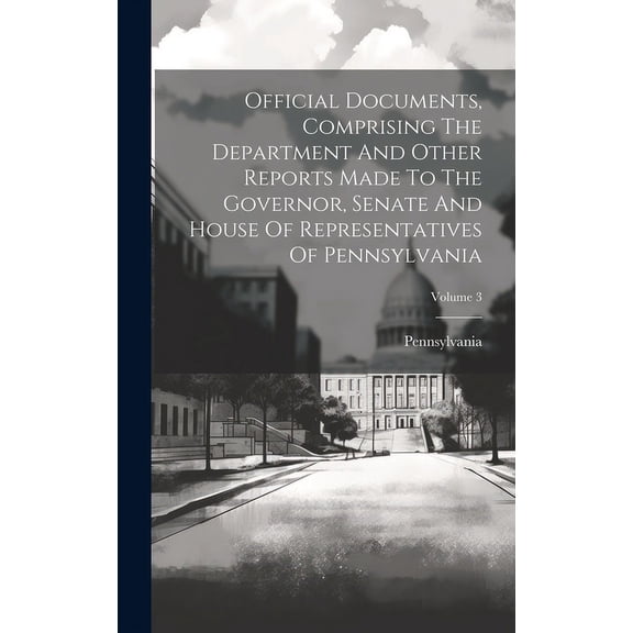 Official Documents, Comprising The Department And Other Reports Made To The Governor, Senate And House Of Representatives Of Pennsylvania; Volume 3 (Hardcover)