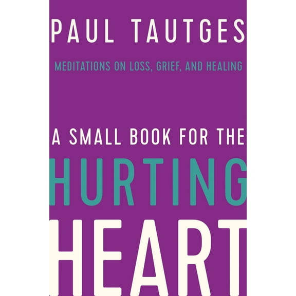 A Small Book for the Hurting Heart: Meditations on Loss, Grief, and Healing, (Hardcover)