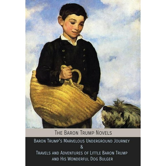 The Baron Trump Novels: Baron Trump's Marvelous Underground Journey & Travels and Adventures of Little Baron Tr, (Hardcover)