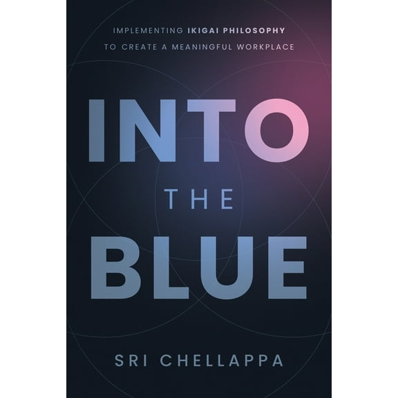 Into the Blue: Implementing Ikigai Philosophy to Create a Meaningful Workplace, (Paperback)
