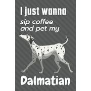 I just wanna sip coffee and pet my Dalmatian : For Dalmatian Dog Fans