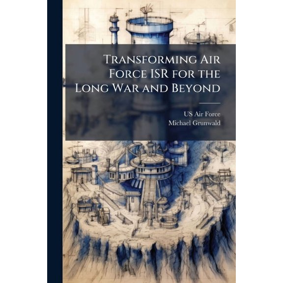 Transforming Air Force ISR for the Long War and Beyond, (Paperback)