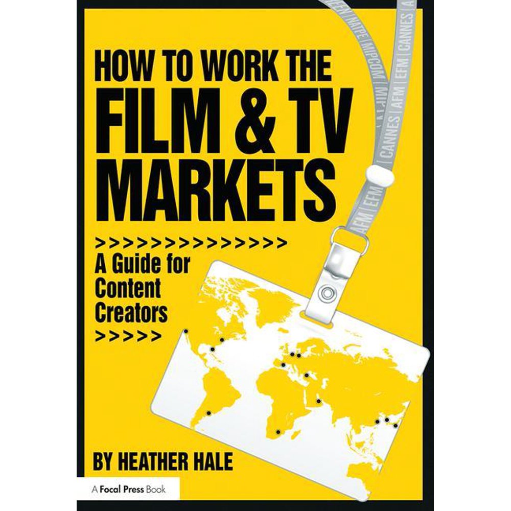 American Film Market Presents: How to Work the Film & TV Markets : A