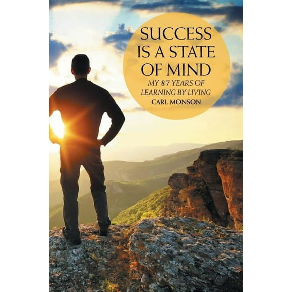 Success Is a State of Mind : My 87 Years of Learning by Living