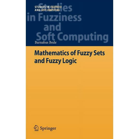 Studies in Fuzziness and Soft Computing Mathematics of Fuzzy Sets and Fuzzy Logic, Book 295, (Hardcover)