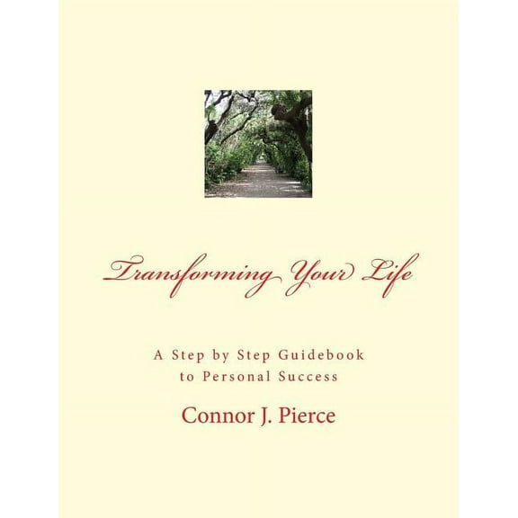 Transforming Your Life: A Step by Step Guidebook to Personal Success Paperback