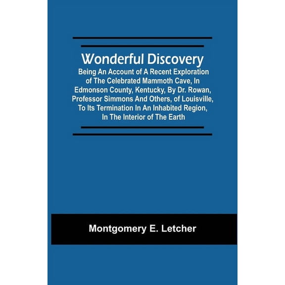 Wonderful Discovery: Being An Account Of A Recent Exploration Of The Celebrated Mammoth Cave, In Edmonson County, Kentuc, (Paperback)