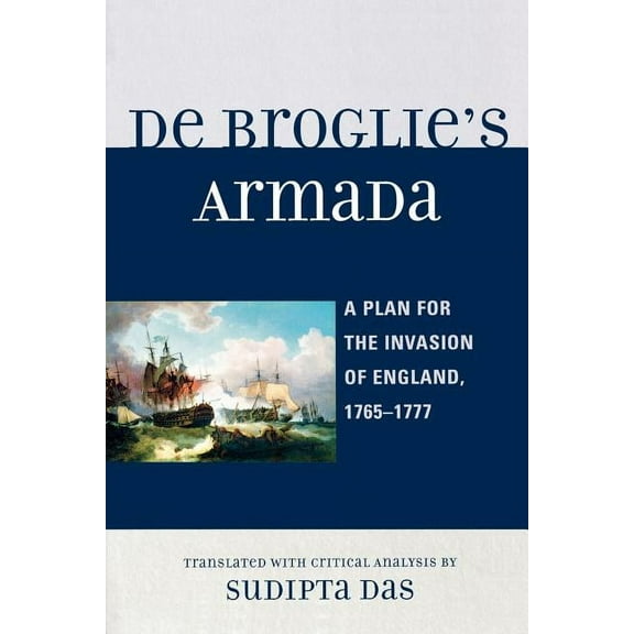 De Broglie's Armada: A Plan for the Invasion of England, 1765-1777, (Paperback)