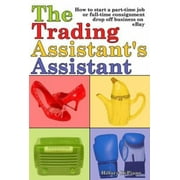 The Trading Assistant's Assistant: How to Start a Part-time Job or Full-time Consignment Drop-off Business on Ebay [Perfect Paperback - Used]
