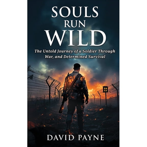 Souls Run Wild: The Untold Journey of a Soldier Through War, & Determined Survival, (Hardcover)