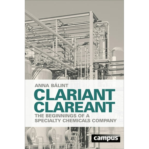 Clariant Clareant : The Beginnings of a Specialty Chemicals Company (Hardcover)