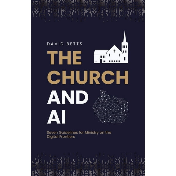 The Church and AI: Seven Guidelines for Ministry on the Digital Frontiers, (Paperback)