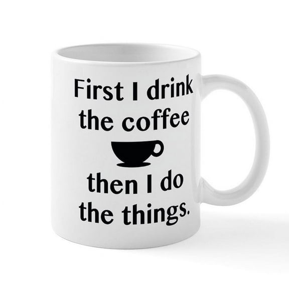 CafePress - First I Drink The Coffee Mug - 11 oz Ceramic Mug - Novelty Coffee Tea Cup