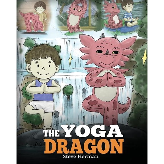 My Dragon Books The Yoga Dragon: A Dragon Book about Yoga. Teach Your Dragon to Do Yoga. A Cute Children Story to Teach Kids the Power o, Book 4, (Paperback)