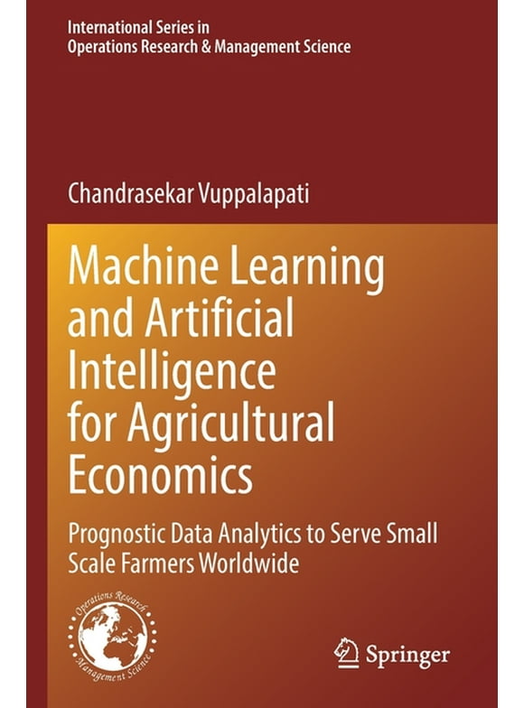 International Operations Research & Management Science: Machine Learning and Artificial Intelligence for Agricultural Economics: Prognostic Data Analytics to Serve Small Scale Farmers Worldwide (Paper