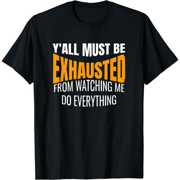 Must Be Exhausted From Watching Me Do Everything T-Shirt Black Large