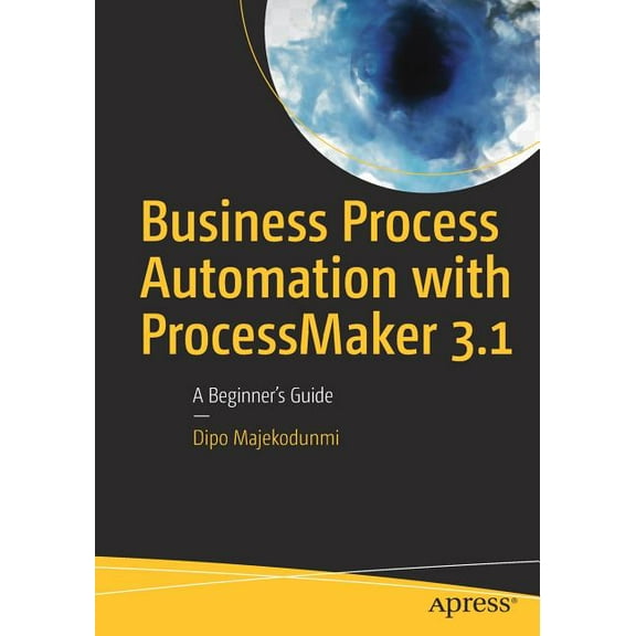 Business Process Automation with Processmaker 3.1: A Beginner's Guide, (Paperback)