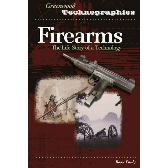 Greenwood Technographies: Firearms: The Life Story of a Technology (Hardcover)