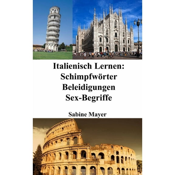 Italienisch Lernen: Schimpfwörter - Beleidigungen - Sex-Begriffe, (Paperback)