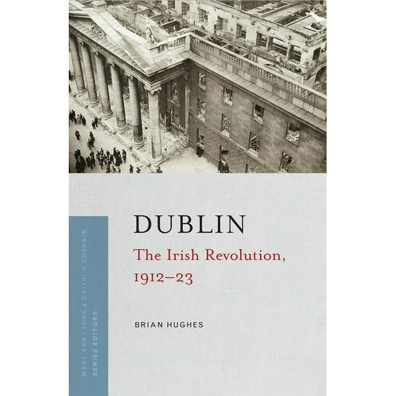 Irish Revolution 1912-23: Dublin : The Irish Revolution, 1912-23 (Paperback)