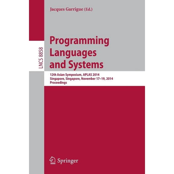 Programming Languages and Systems: 12th Asian Symposium, Aplas 2014, Singapore, Singapore, November 17-19, 2014, Proceed, (Paperback)