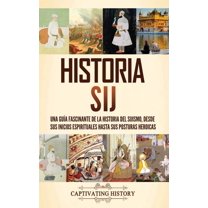 Historia sij: Una guÃ­a fascinante de la historia del sijismo, desde sus inicios espirituales hasta sus posturas heroicas, (Hardcover)