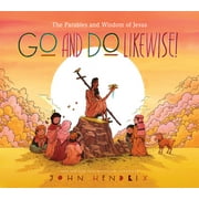 JOHN HENDRIX Go and Do Likewise! : The Parables and Wisdom of Jesus (Hardcover)