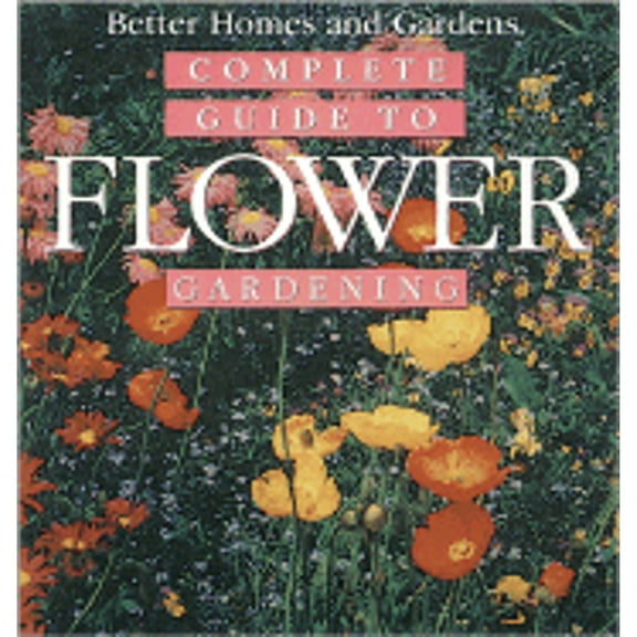 Complete Guide to Flower Gardening (Hardcover) by Better Homes and Gardens (Editor), Susan A Roth