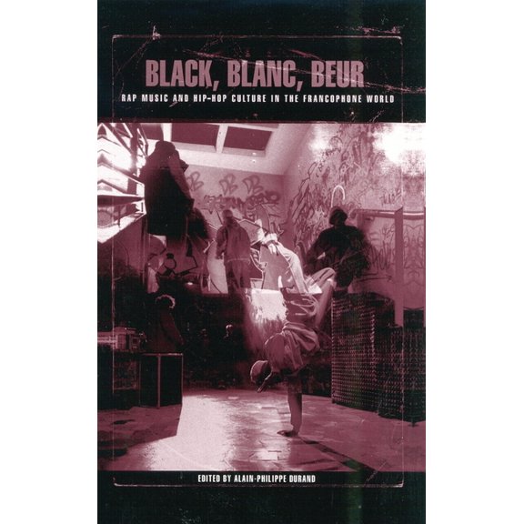 Black, Blanc, Beur: Rap Music and Hip-Hop Culture in the Francophone World, (Paperback)
