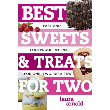 Best Sweets & Treats for Two: Fast and Foolproof Recipes for One, Two, or a Few (Best Ever) -
