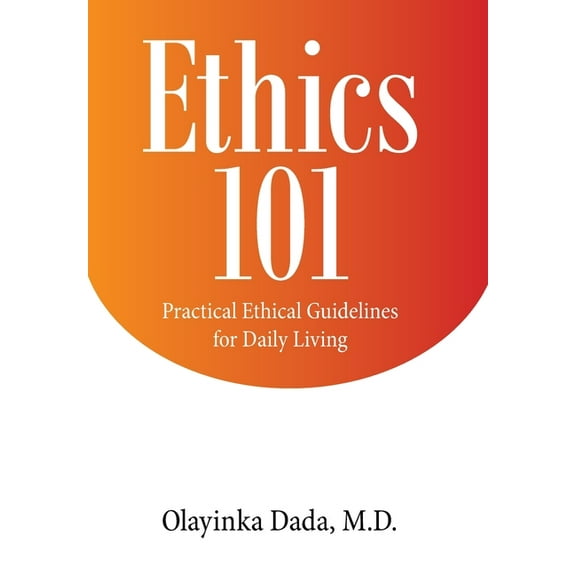 Ethics 101 : Practical Ethical Guidelines for Daily Living