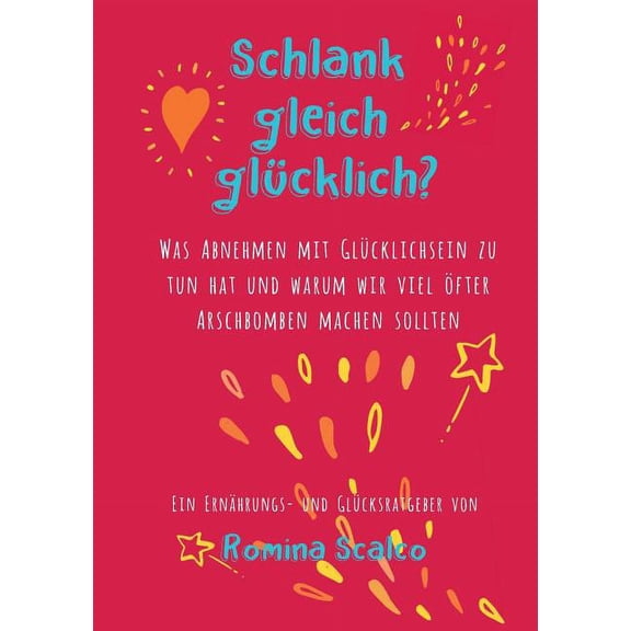 Schlank gleich glÃ¼cklich?: Was Abnehmen mit GlÃ¼cklichsein zu tun hat und warum wir viel Ã¶fter Arschbomben machen sollten, (Paperback)