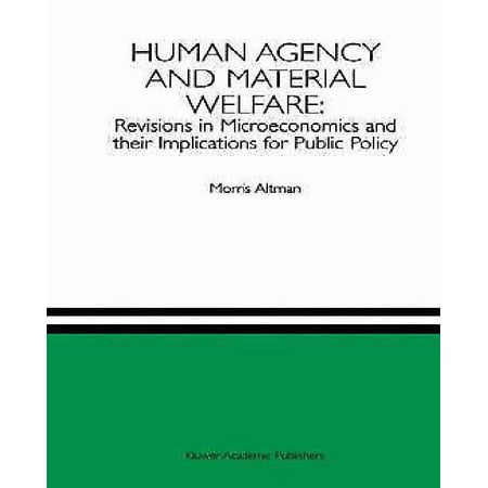 Human Agency and Material Welfare: Revisions in Microeconomics and Their Implications for Public Policy