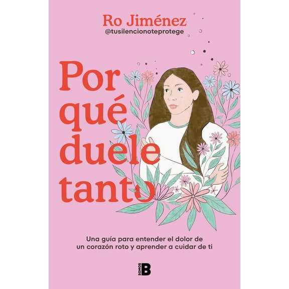 Por QuÃ© Duele Tanto: Una GuÃ­a Para Entender El Dolor de Un CorazÃ³n Roto Y Aprender a Cuidar de Ti / Why Does It Hurt So , (Paperback)