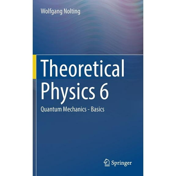 Theoretical Physics 6: Quantum Mechanics - Basics, (Hardcover)