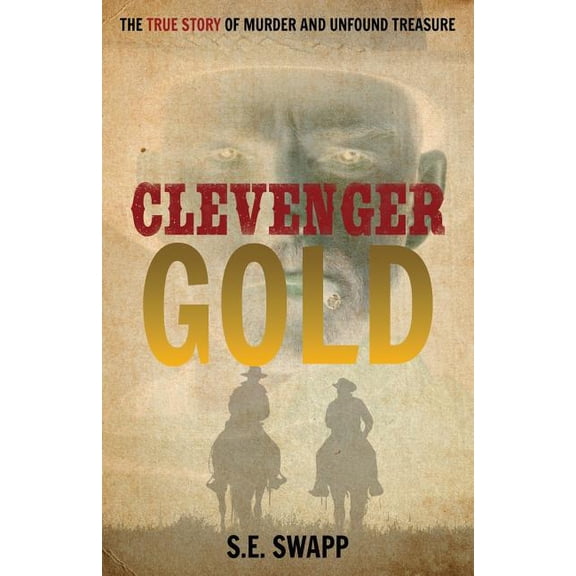 Clevenger Gold: The True Story of Murder and Unfound Treasure
