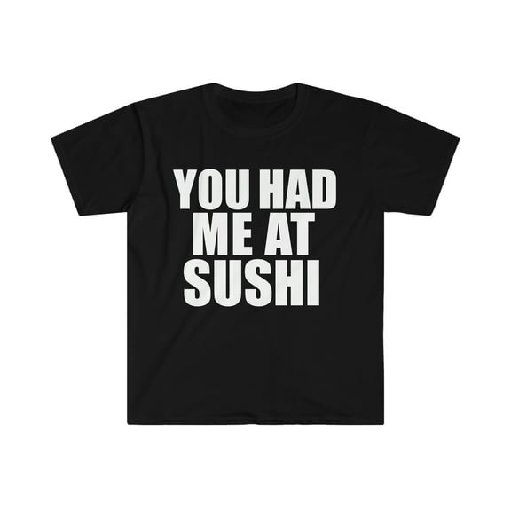 You had me at Sushi  Unisex T-shirt S-3XL  Foodie Sushi Lover  Rolls