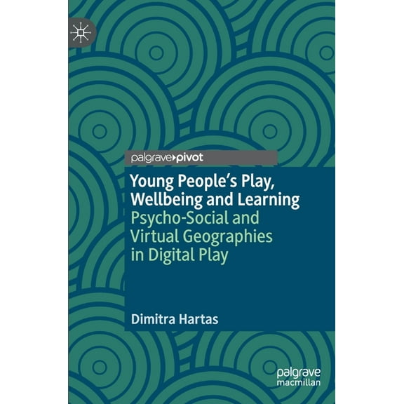 Young People's Play, Wellbeing and Learning: Psycho-Social and Virtual Geographies in Digital Play, (Hardcover)
