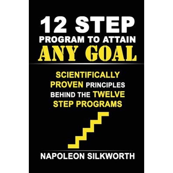 Pre-Owned 12 Step Program to Attain Any Goal : Scientifically Proven Principles Behind the Twelve Step Programs